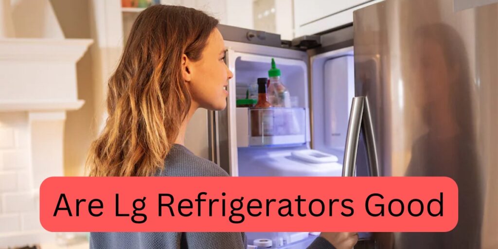 Are LG Refrigerators Good?
