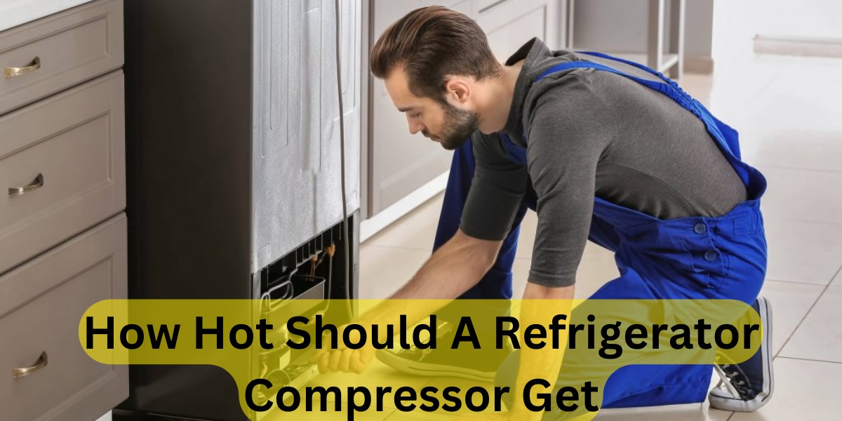 How Hot Should A Refrigerator Compressor Get