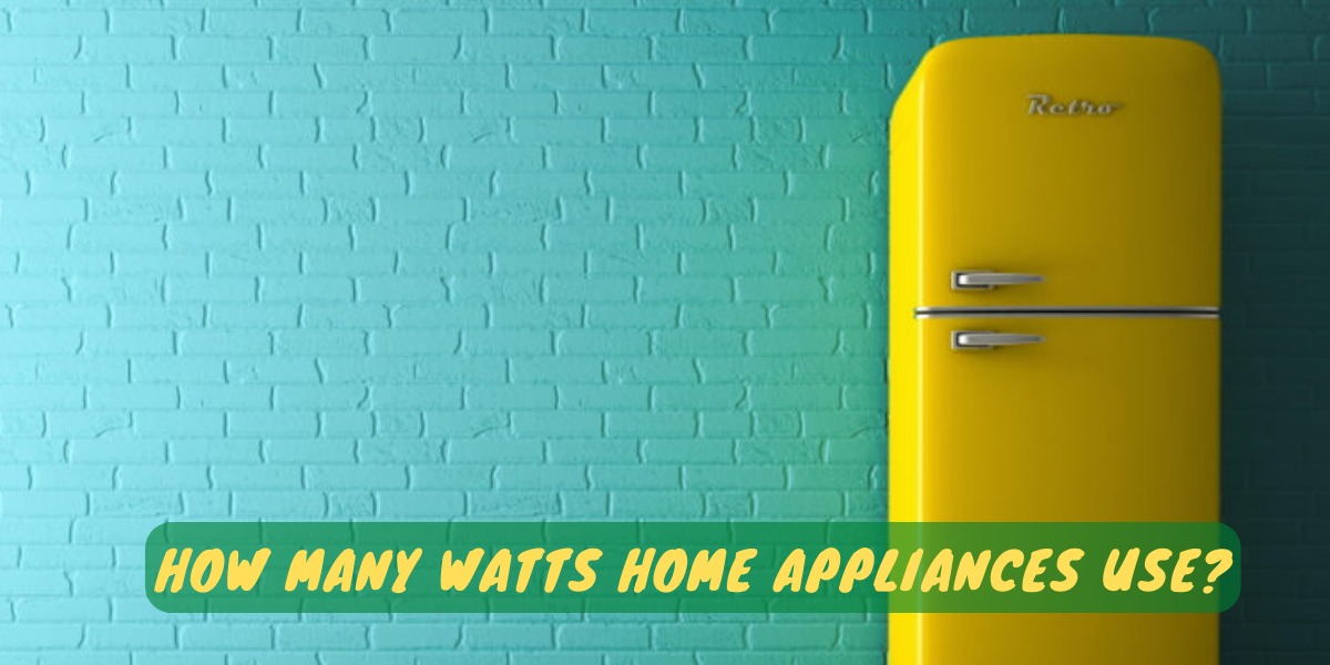 How Many Watts Home Appliances Use?