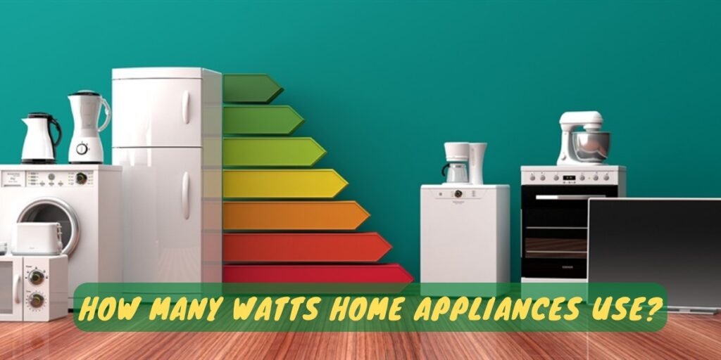 How Many Watts Home Appliances Use?