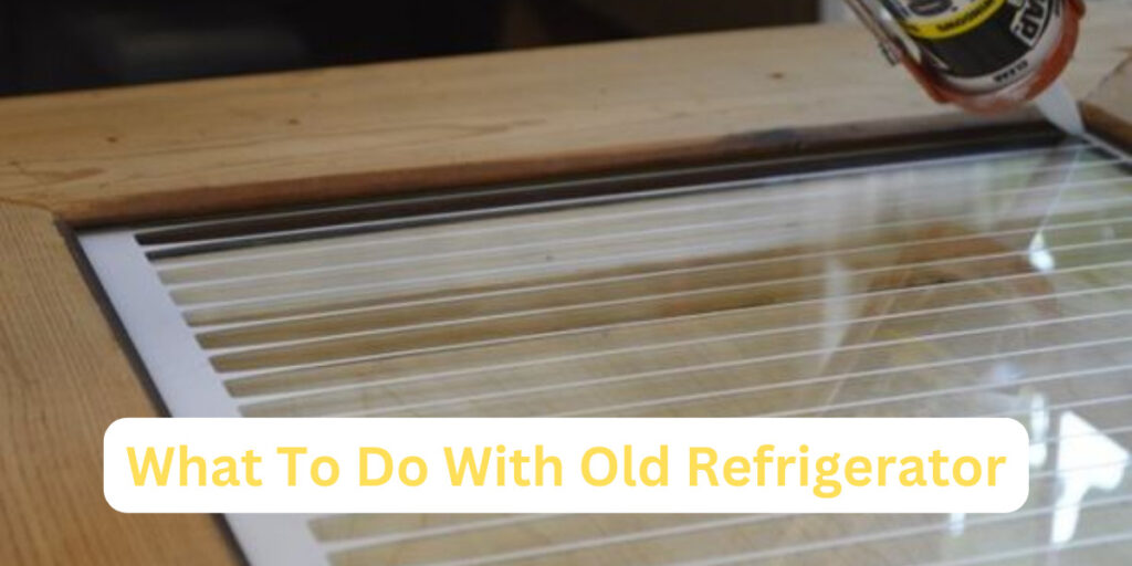 What To Do With Old Refrigerator