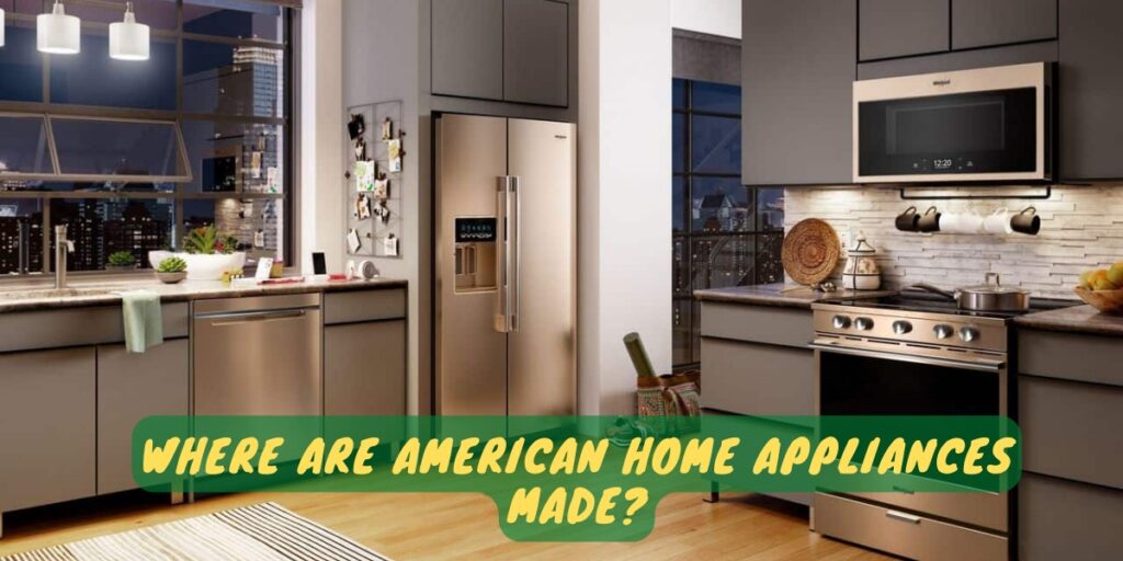 Where Are American Home Appliances Made?