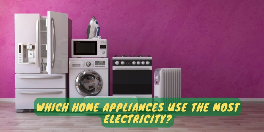 Which Home Appliances Use The Most Electricity?