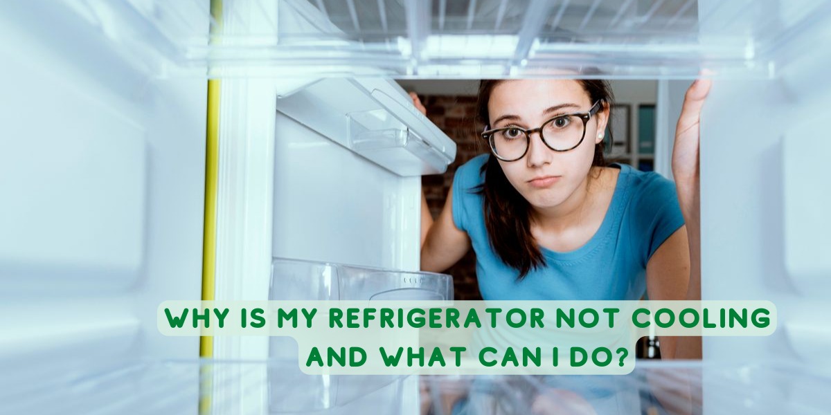 Why Is My Refrigerator Not Cooling And What Can I Do?