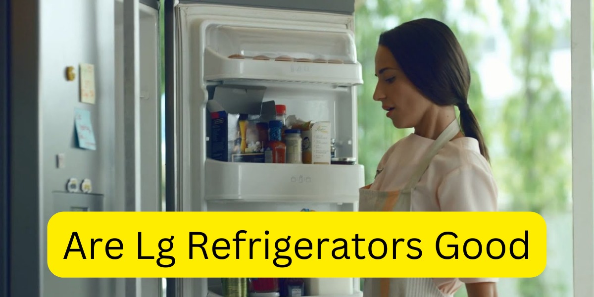 Are LG Refrigerators Good?