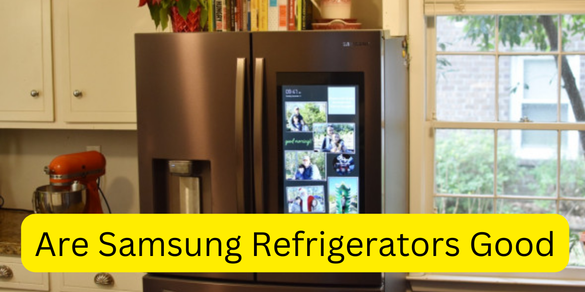 Are Samsung Refrigerators Good?