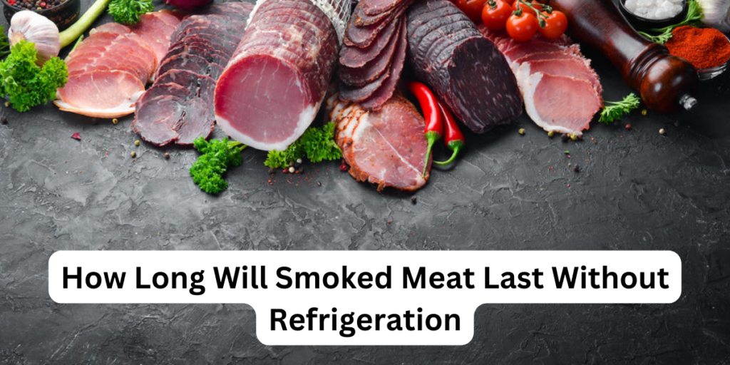 How Long Will Smoked Meat Last Without Refrigeration?