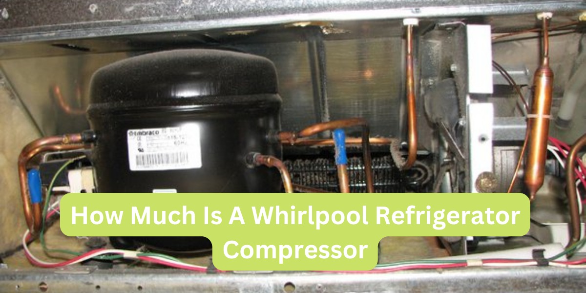 How Much Is A Whirlpool Refrigerator Compressor?