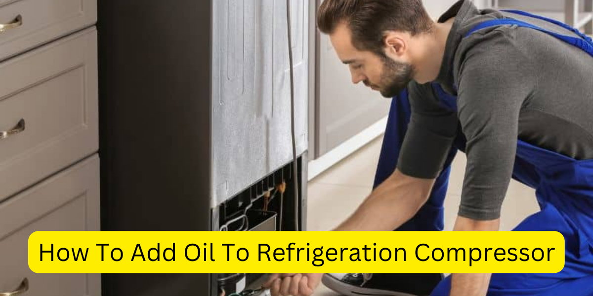 How To Add Oil To Refrigeration Compressor?