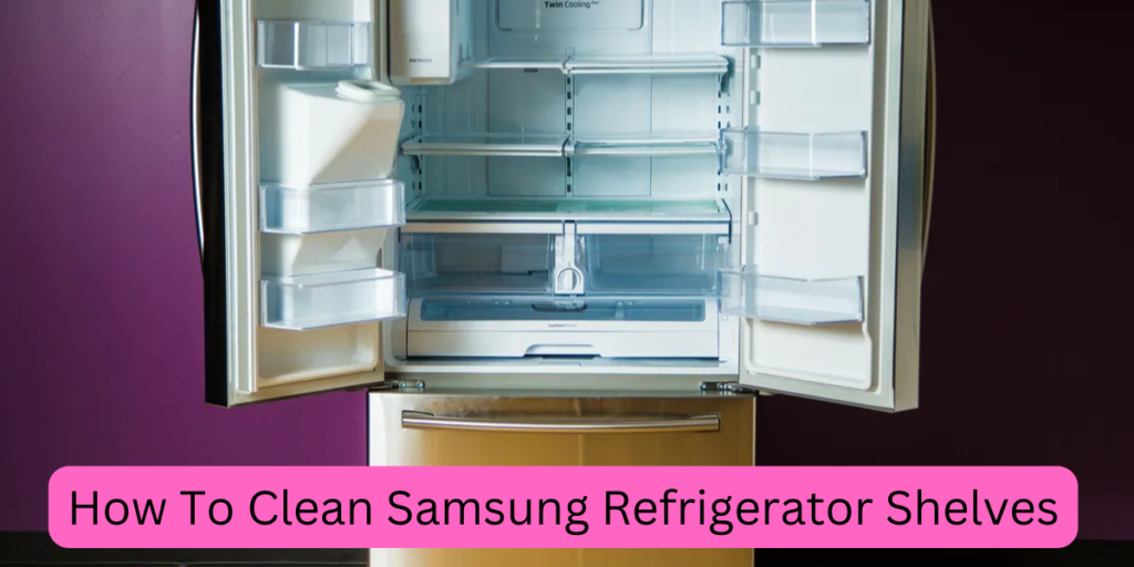 How To Clean Samsung Refrigerator Shelves?