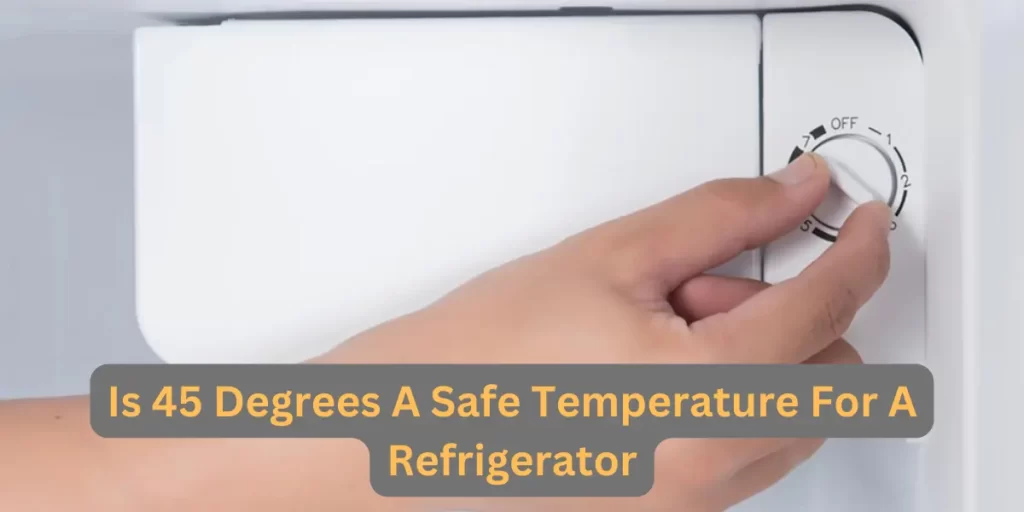 Is 45 Degrees a Safe Temperature For a Refrigerator?
