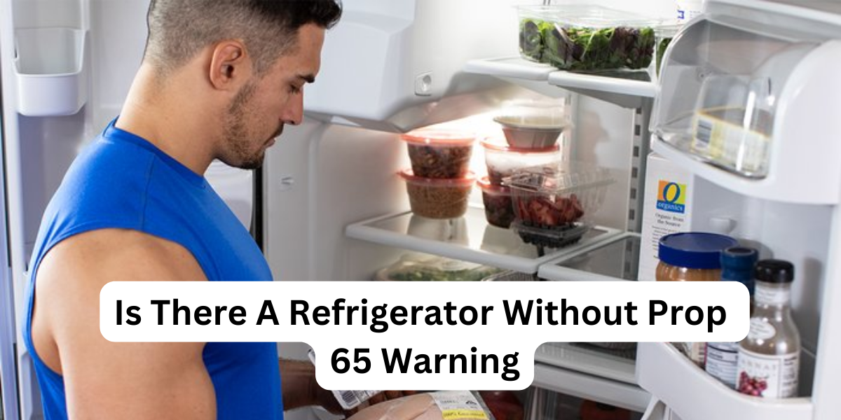 Is There A Refrigerator Without a Prop 65 Warning?