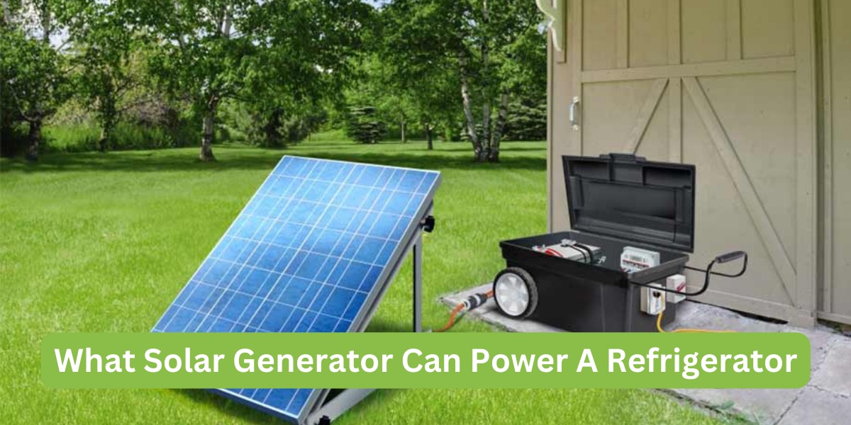 What Solar Generator Can Power A Refrigerator?